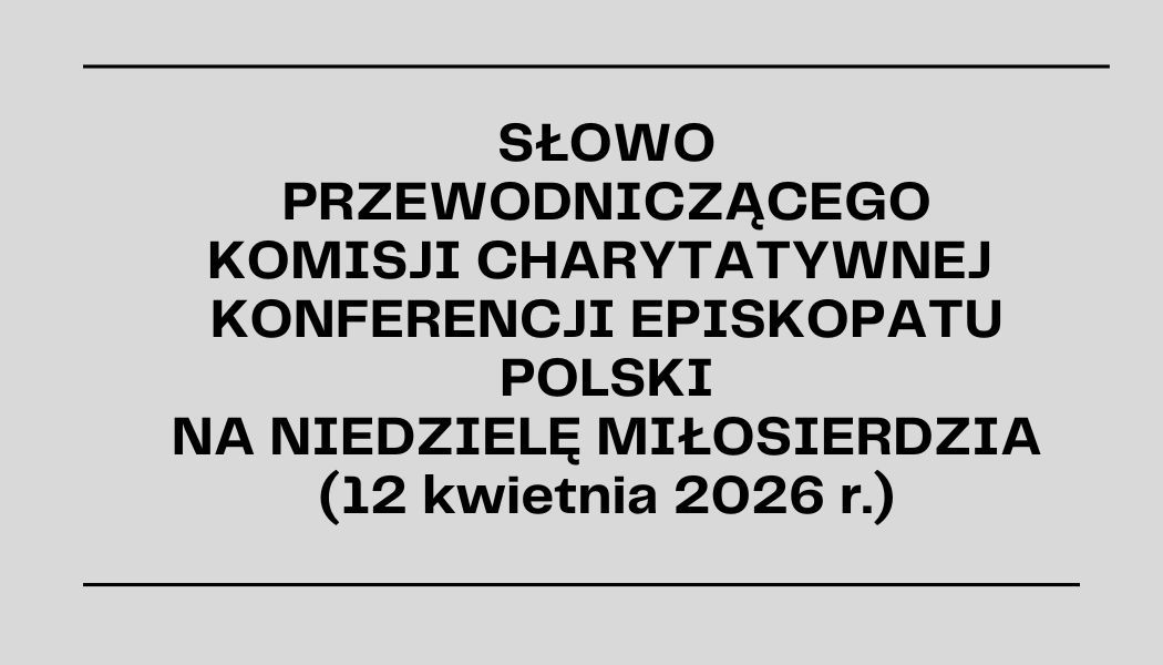 Przewodniczącego Komisji Charytatywnej Konferencji Episkopatu Polski na Niedzielę Miłosierdzia